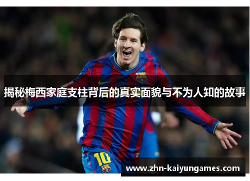 揭秘梅西家庭支柱背后的真实面貌与不为人知的故事