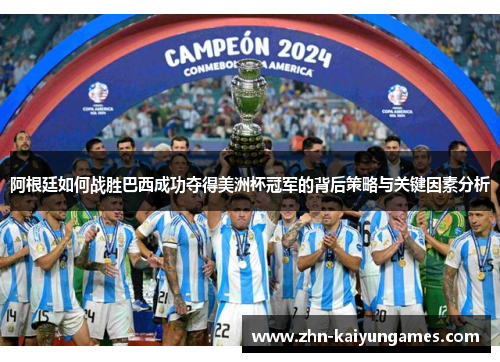 阿根廷如何战胜巴西成功夺得美洲杯冠军的背后策略与关键因素分析