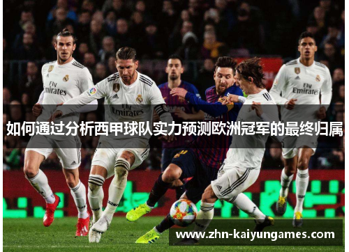 如何通过分析西甲球队实力预测欧洲冠军的最终归属